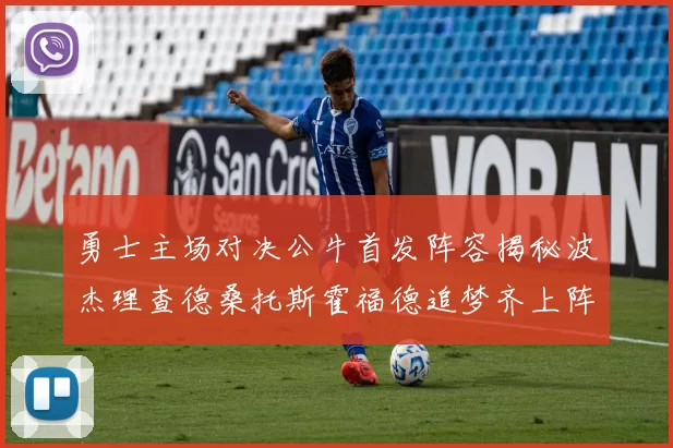 勇士主场对决公牛首发阵容揭秘波杰理查德桑托斯霍福德追梦齐上阵